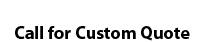 Call for a Custom Quote